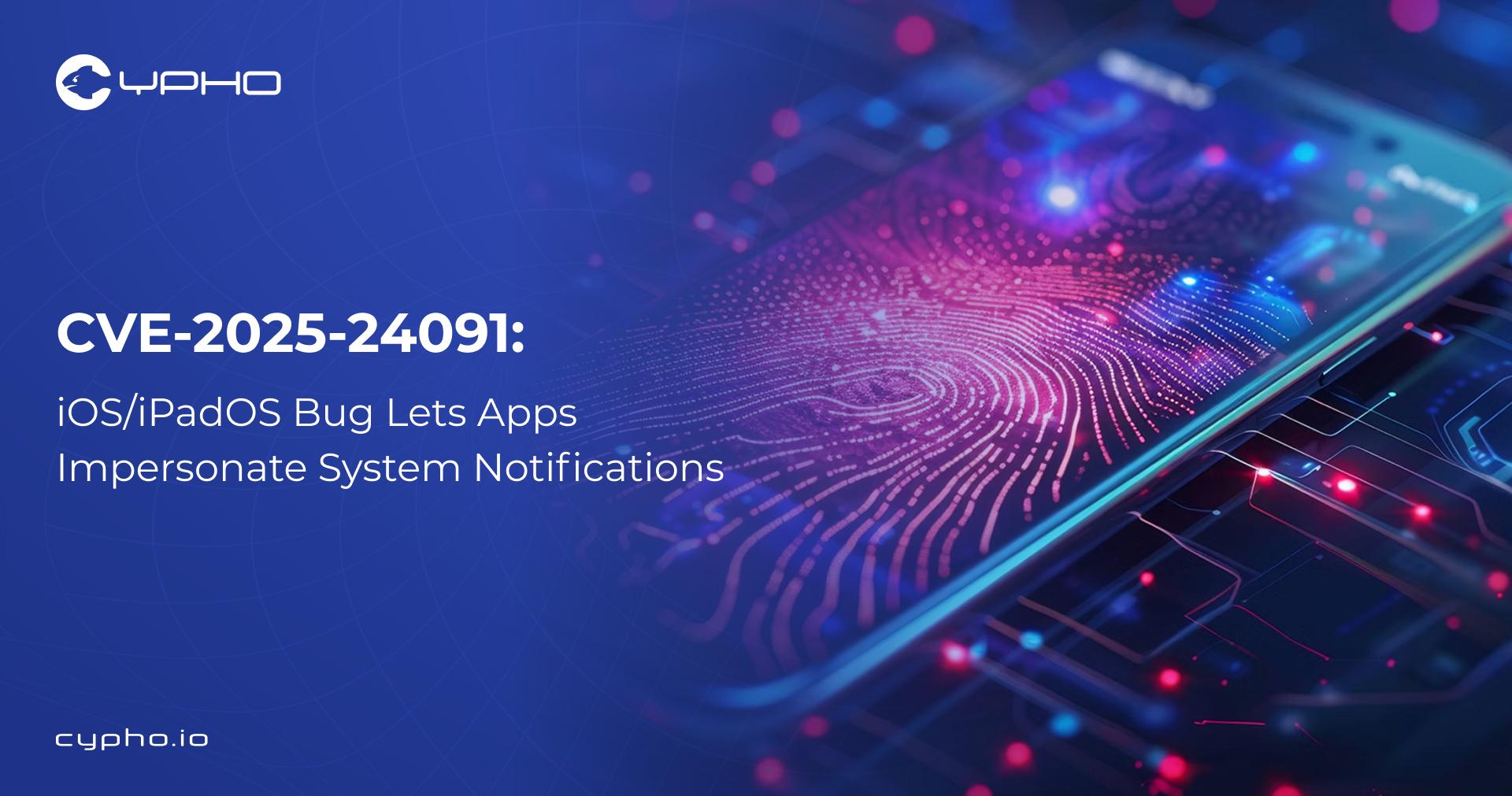 CVE-2025-24091: iOS and iPadOS Vulnerability Allows App to Impersonate System Notifications